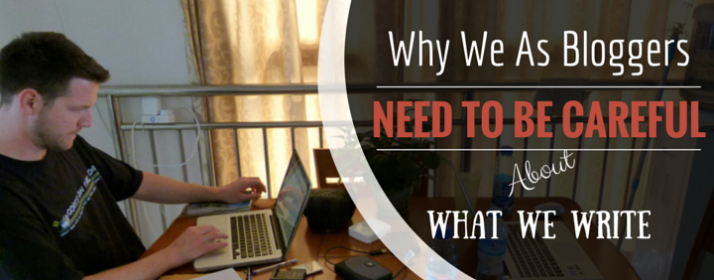 Why We As Bloggers Need To Be Careful About What We Write