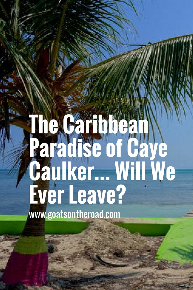 The Caribbean Paradise of Caye Caulker... Will We Ever Leave-