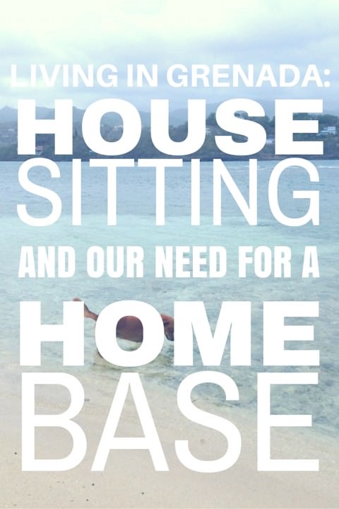 Living in Grenada- House Sitting and Our Need For a Home Base