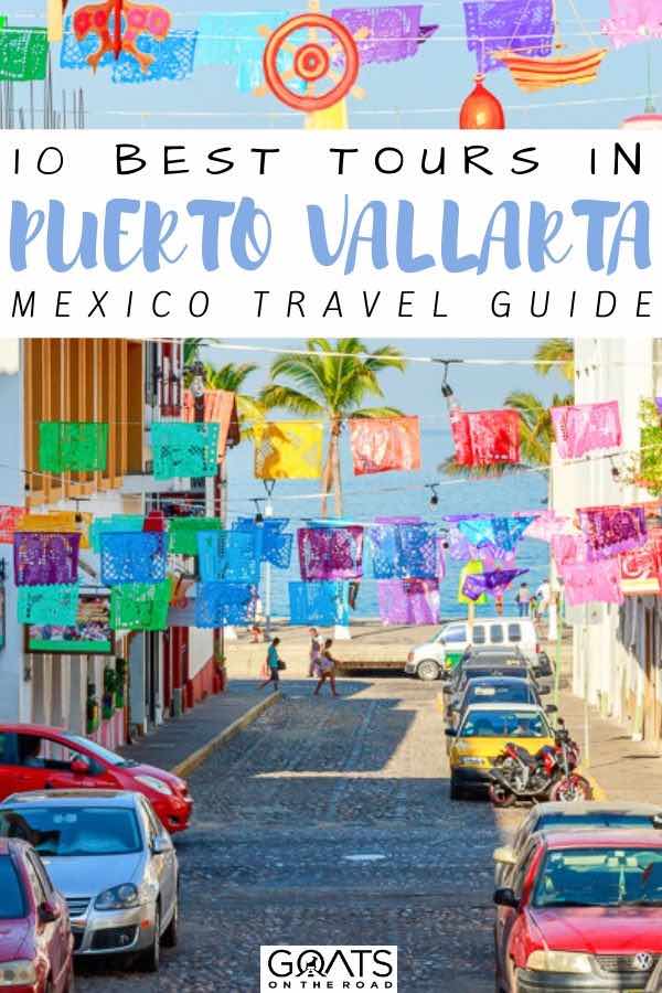 Planning your mexico vacation and is puerto vallarta on your bucket lists? We’ve got 10 fun tours, activities and excursions to add to your itinerary. You can explore the coast via pirate ship, go on a free walking tour, or experience some delicious food tours. | #travel #puertovallarta #visitmexico colourful flags with text overlay 10 best tours in Puerto vallarta