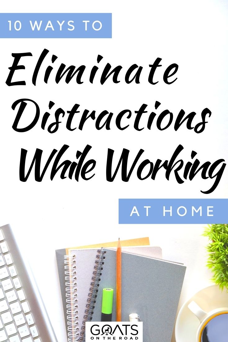 “10 Ways To Eliminate Distractions While Working At Home