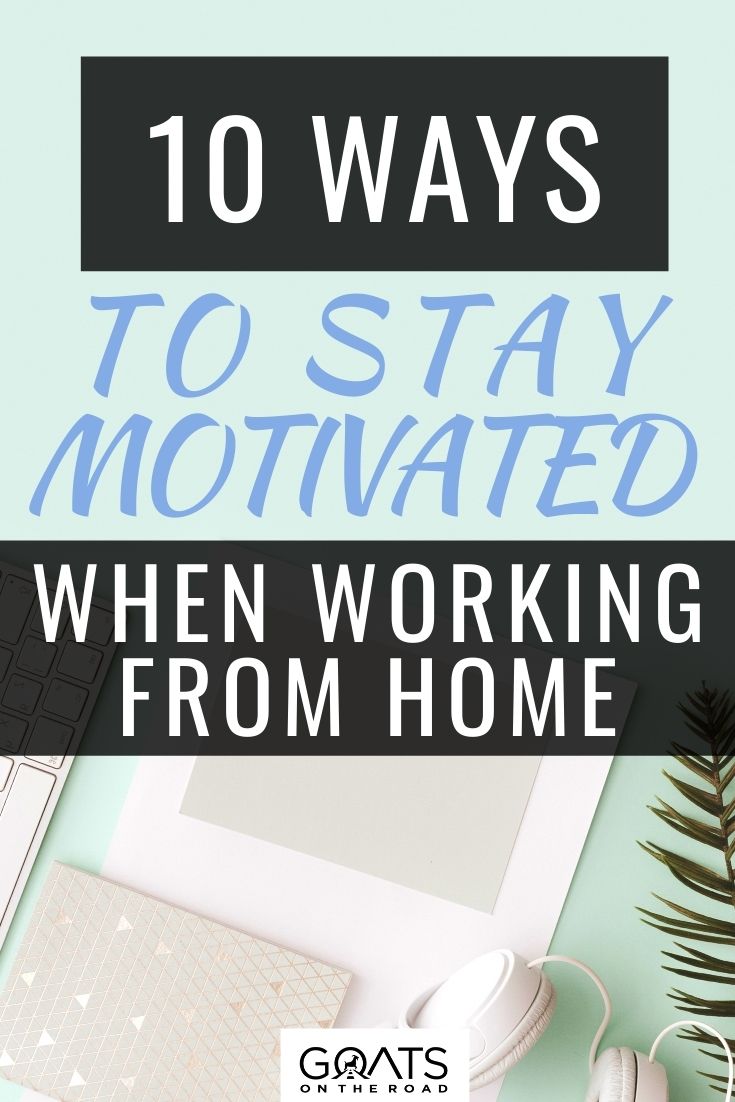 10 Ways to Stay Motivated When Working From Home